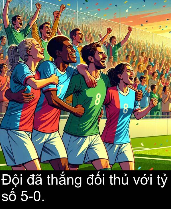 đối: Đội đã thắng đối thủ với tỷ số 5-0.