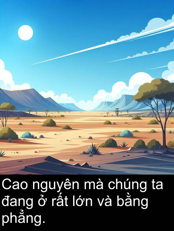 đang: Cao nguyên mà chúng ta đang ở rất lớn và bằng phẳng.