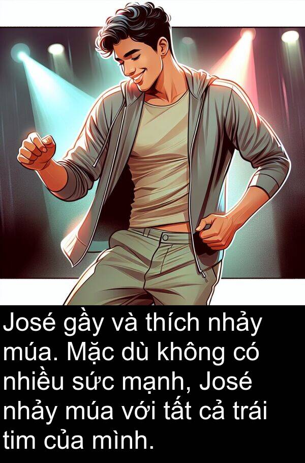 gầy: José gầy và thích nhảy múa. Mặc dù không có nhiều sức mạnh, José nhảy múa với tất cả trái tim của mình.