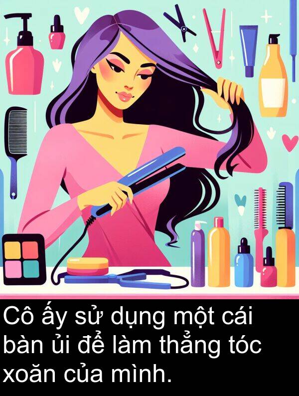 xoăn: Cô ấy sử dụng một cái bàn ủi để làm thẳng tóc xoăn của mình.