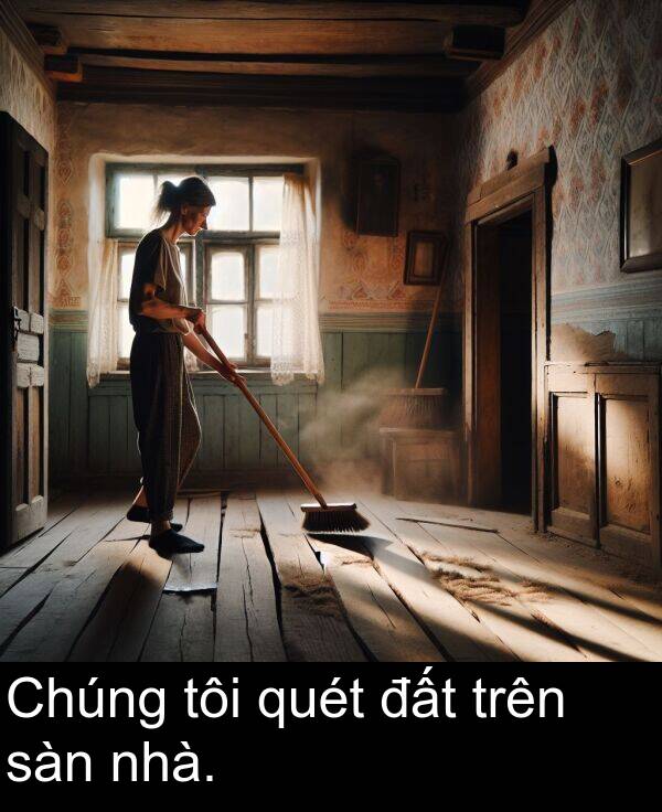 đất: Chúng tôi quét đất trên sàn nhà.