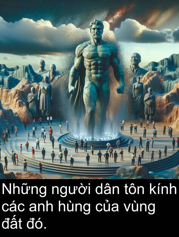 đó: Những người dân tôn kính các anh hùng của vùng đất đó.
