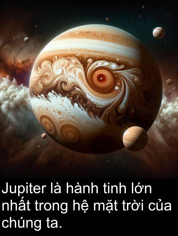 hành: Jupiter là hành tinh lớn nhất trong hệ mặt trời của chúng ta.