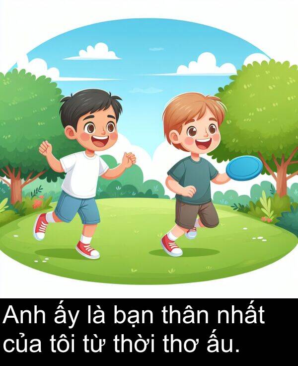 bạn: Anh ấy là bạn thân nhất của tôi từ thời thơ ấu.