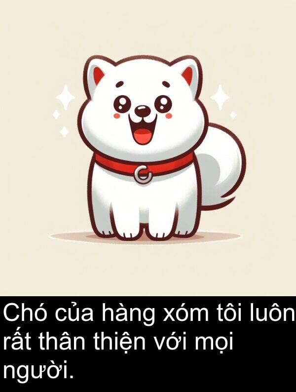hàng: Chó của hàng xóm tôi luôn rất thân thiện với mọi người.