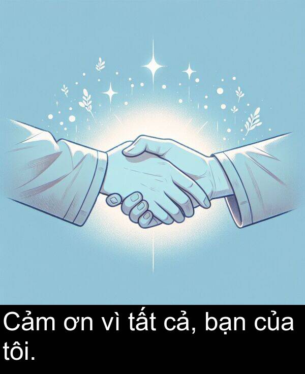 bạn: Cảm ơn vì tất cả, bạn của tôi.