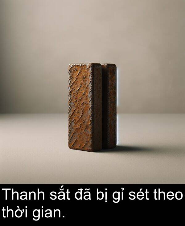 gian: Thanh sắt đã bị gỉ sét theo thời gian.