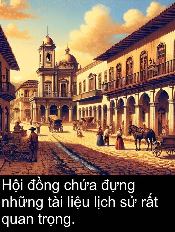 đựng: Hội đồng chứa đựng những tài liệu lịch sử rất quan trọng.