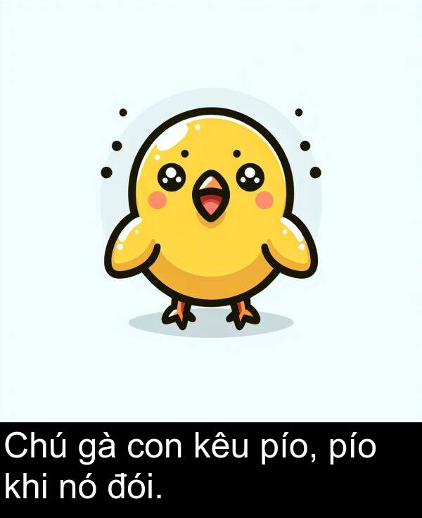 đói: Chú gà con kêu pío, pío khi nó đói.