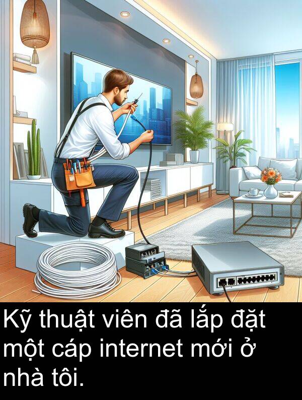 đặt: Kỹ thuật viên đã lắp đặt một cáp internet mới ở nhà tôi.