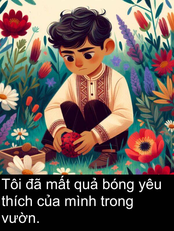 bóng: Tôi đã mất quả bóng yêu thích của mình trong vườn.