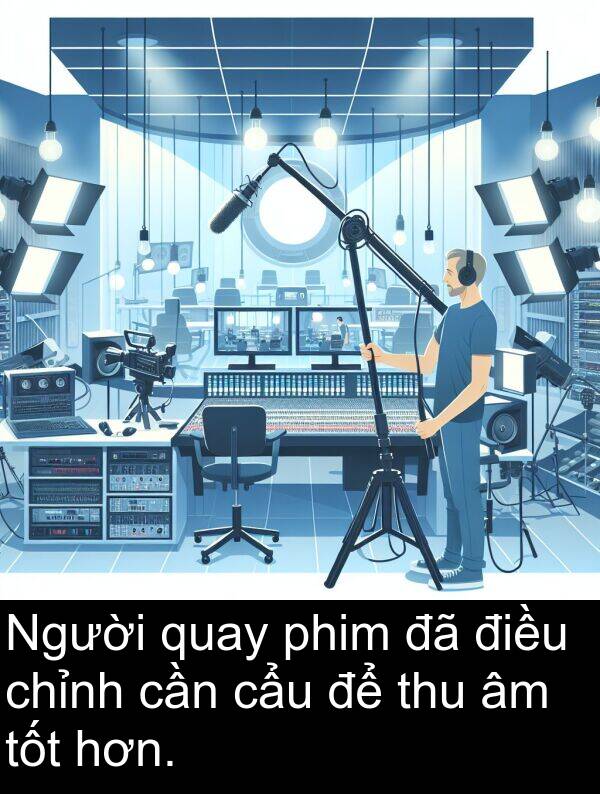 điều: Người quay phim đã điều chỉnh cần cẩu để thu âm tốt hơn.