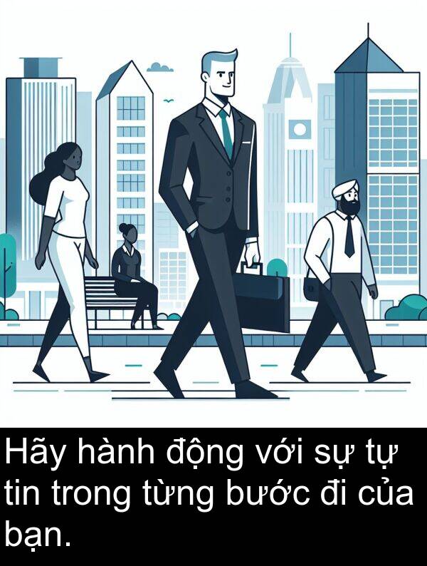 bước: Hãy hành động với sự tự tin trong từng bước đi của bạn.