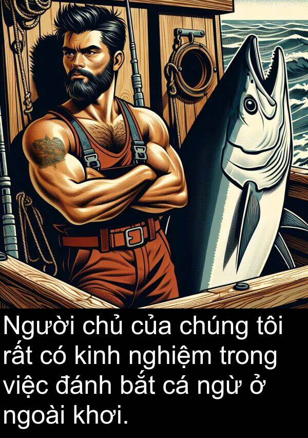 đánh: Người chủ của chúng tôi rất có kinh nghiệm trong việc đánh bắt cá ngừ ở ngoài khơi.