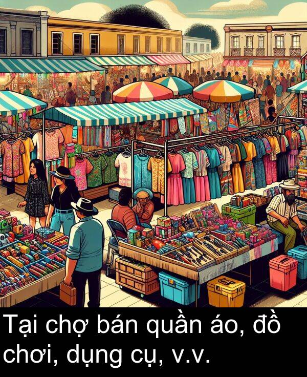 cụ: Tại chợ bán quần áo, đồ chơi, dụng cụ, v.v.