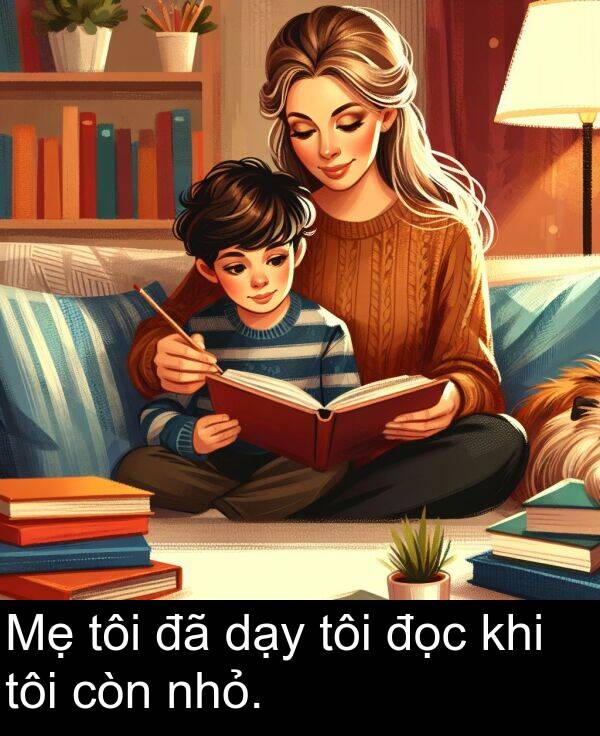 đọc: Mẹ tôi đã dạy tôi đọc khi tôi còn nhỏ.