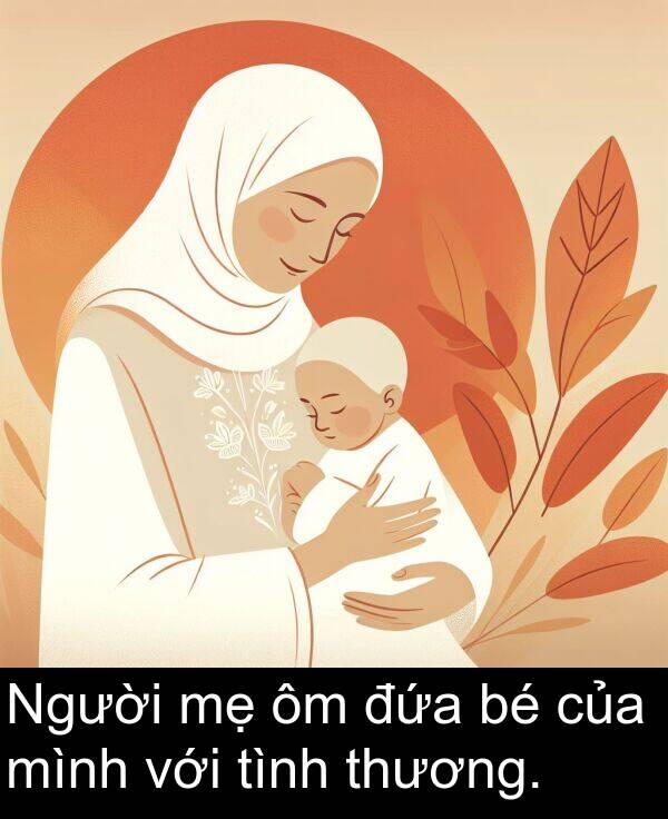 đứa: Người mẹ ôm đứa bé của mình với tình thương.