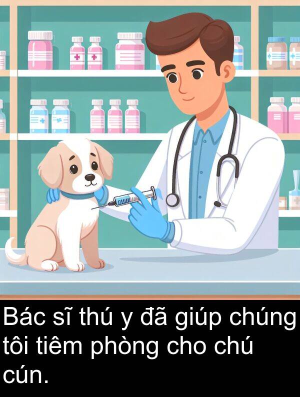 cún: Bác sĩ thú y đã giúp chúng tôi tiêm phòng cho chú cún.