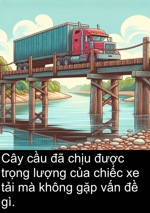 gặp: Cây cầu đã chịu được trọng lượng của chiếc xe tải mà không gặp vấn đề gì.