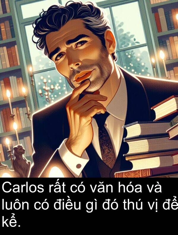 điều: Carlos rất có văn hóa và luôn có điều gì đó thú vị để kể.