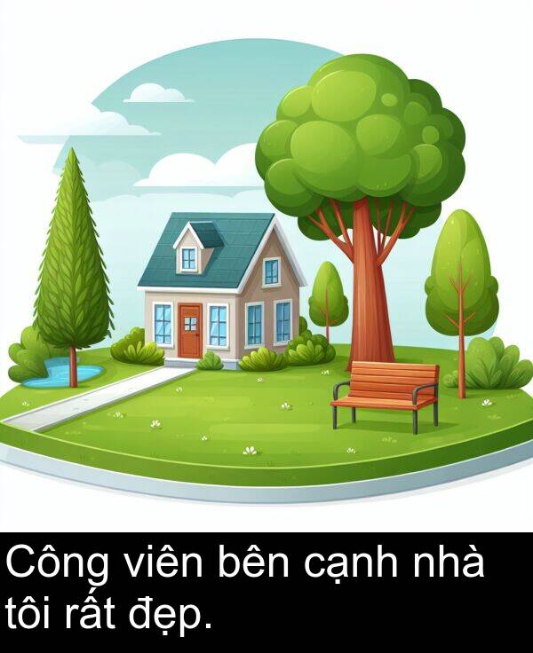 đẹp: Công viên bên cạnh nhà tôi rất đẹp.