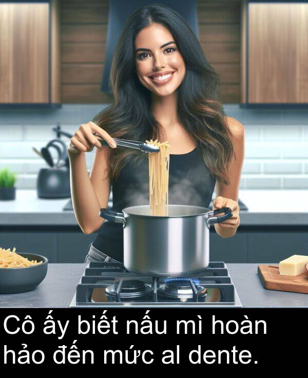 đến: Cô ấy biết nấu mì hoàn hảo đến mức al dente.