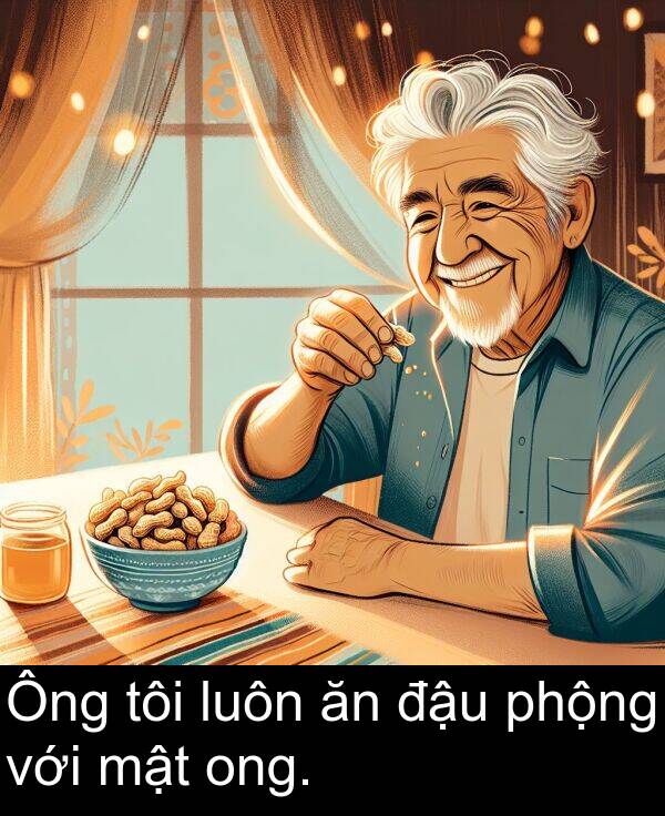mật: Ông tôi luôn ăn đậu phộng với mật ong.