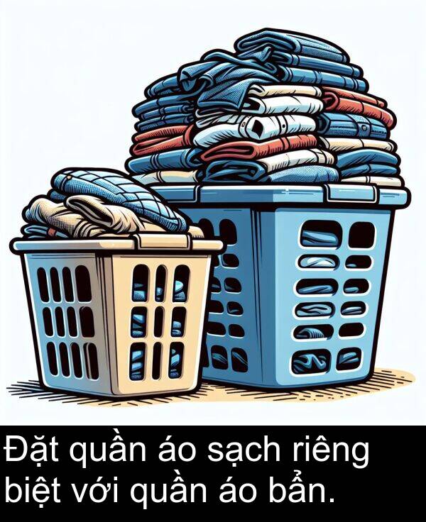 biệt: Đặt quần áo sạch riêng biệt với quần áo bẩn.
