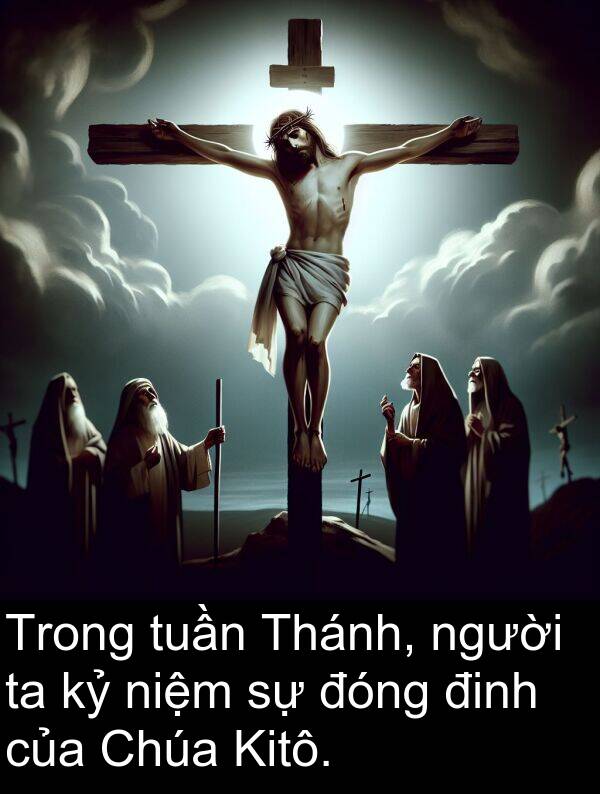đinh: Trong tuần Thánh, người ta kỷ niệm sự đóng đinh của Chúa Kitô.