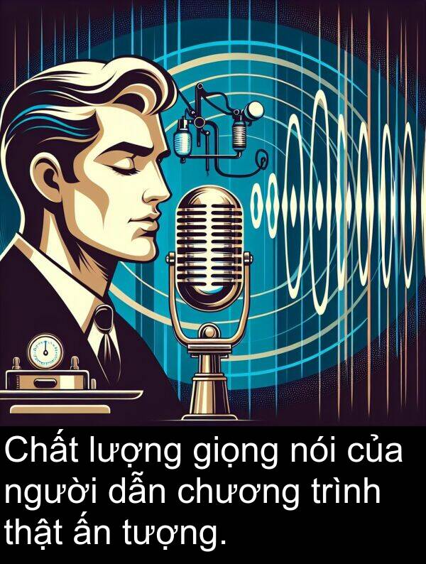 nói: Chất lượng giọng nói của người dẫn chương trình thật ấn tượng.