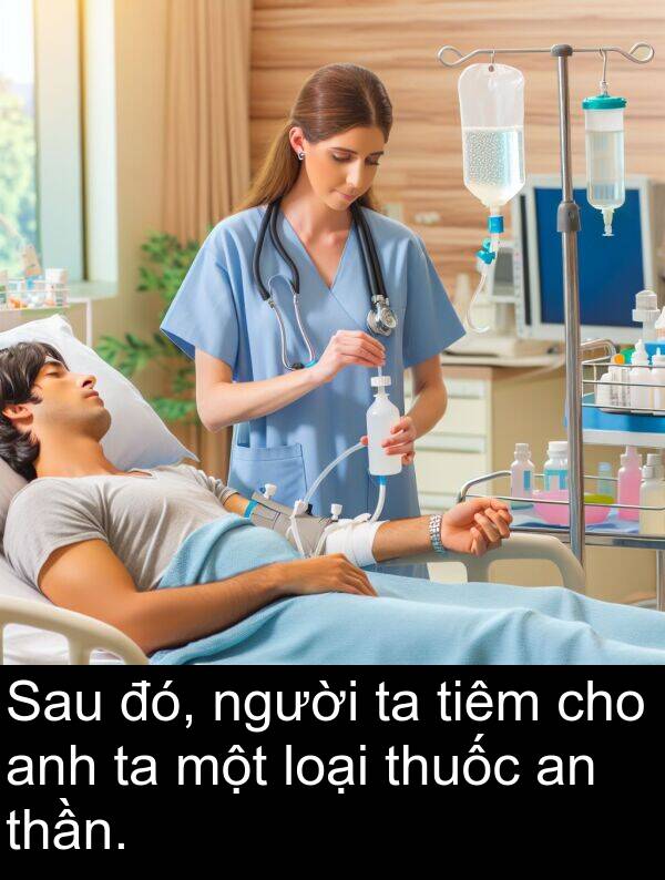 đó: Sau đó, người ta tiêm cho anh ta một loại thuốc an thần.