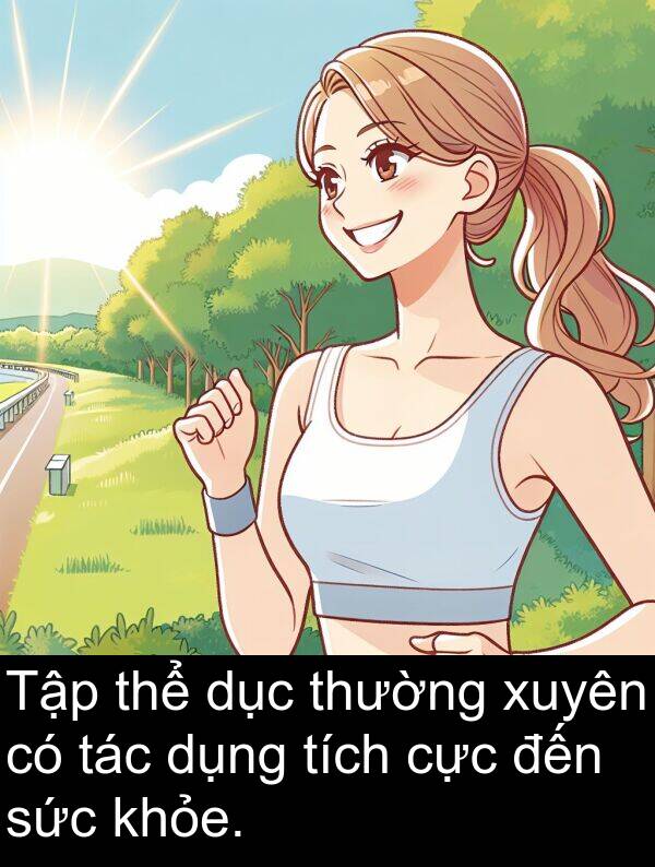 cực: Tập thể dục thường xuyên có tác dụng tích cực đến sức khỏe.