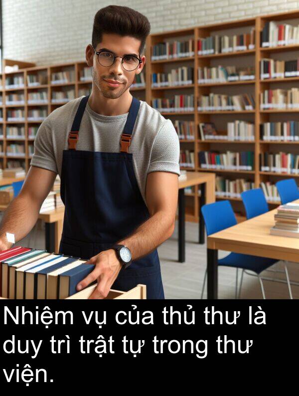 viện: Nhiệm vụ của thủ thư là duy trì trật tự trong thư viện.