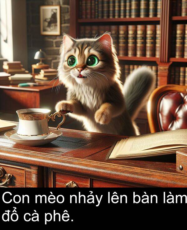 phê: Con mèo nhảy lên bàn làm đổ cà phê.