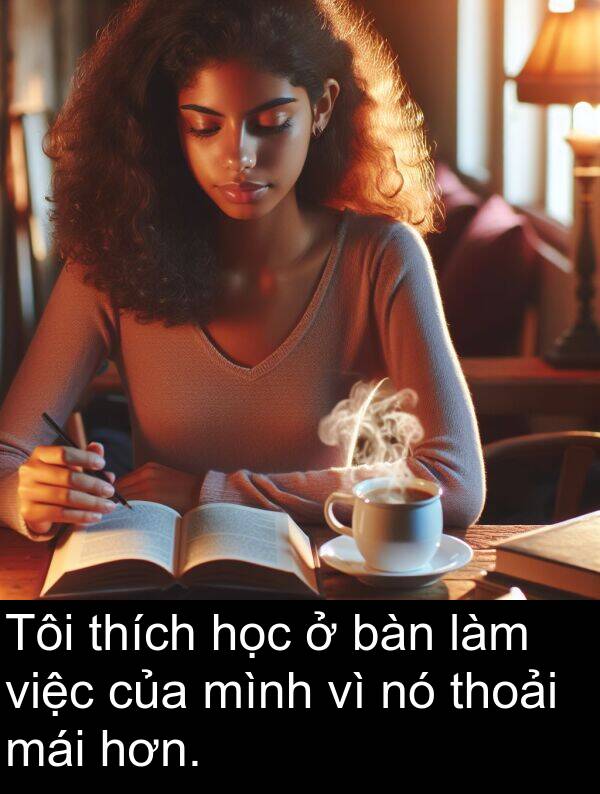 việc: Tôi thích học ở bàn làm việc của mình vì nó thoải mái hơn.