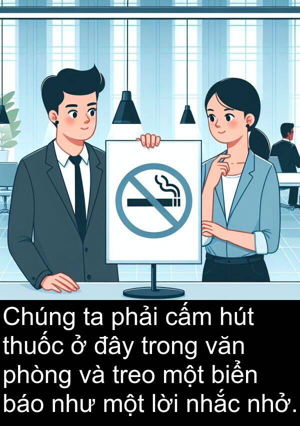 đây: Chúng ta phải cấm hút thuốc ở đây trong văn phòng và treo một biển báo như một lời nhắc nhở.