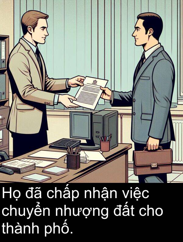 đất: Họ đã chấp nhận việc chuyển nhượng đất cho thành phố.