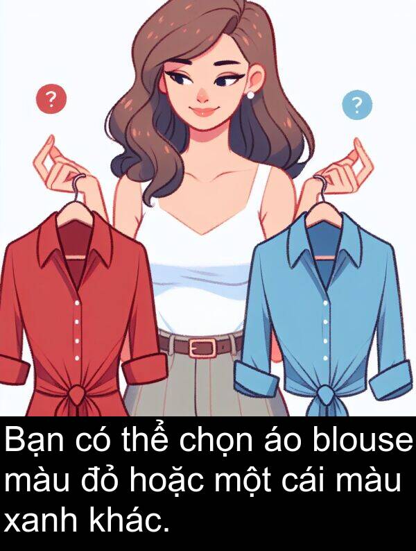 chọn: Bạn có thể chọn áo blouse màu đỏ hoặc một cái màu xanh khác.