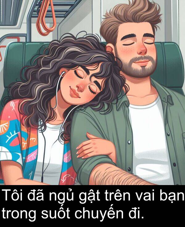 vai: Tôi đã ngủ gật trên vai bạn trong suốt chuyến đi.