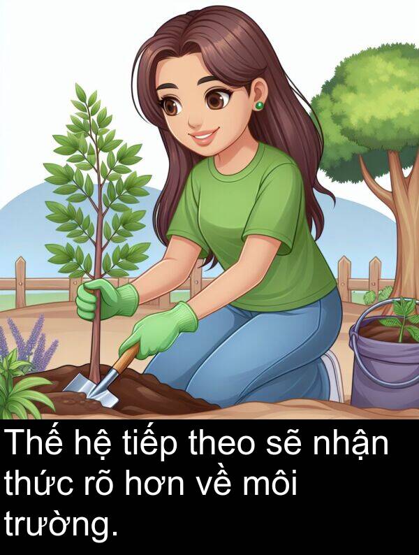 nhận: Thế hệ tiếp theo sẽ nhận thức rõ hơn về môi trường.
