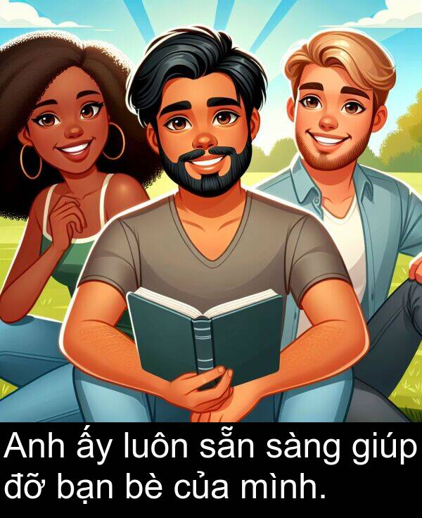 bạn: Anh ấy luôn sẵn sàng giúp đỡ bạn bè của mình.