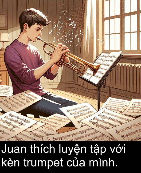 với: Juan thích luyện tập với kèn trumpet của mình.