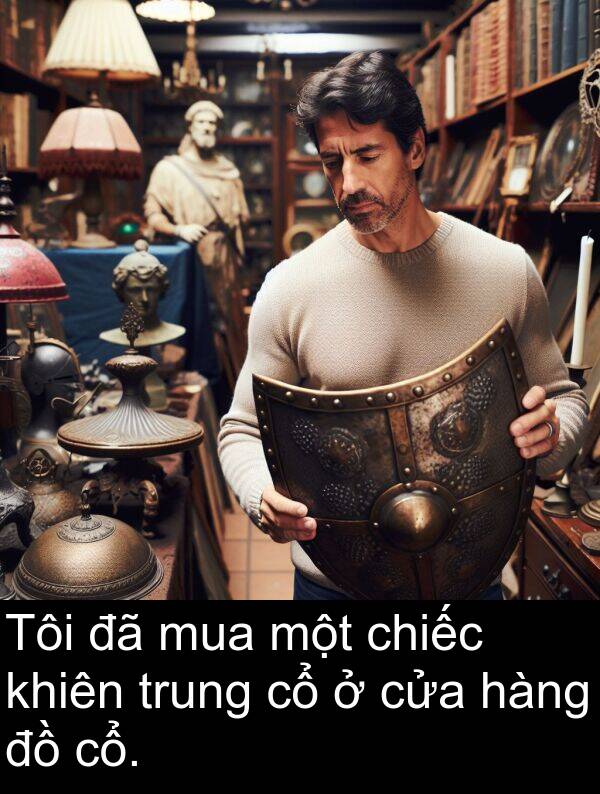 chiếc: Tôi đã mua một chiếc khiên trung cổ ở cửa hàng đồ cổ.