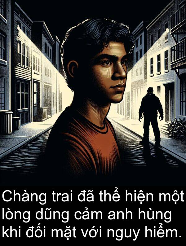 đối: Chàng trai đã thể hiện một lòng dũng cảm anh hùng khi đối mặt với nguy hiểm.