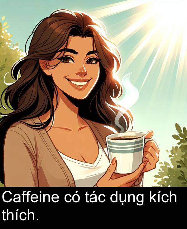 thích: Caffeine có tác dụng kích thích.