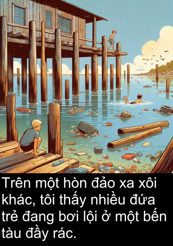 đảo: Trên một hòn đảo xa xôi khác, tôi thấy nhiều đứa trẻ đang bơi lội ở một bến tàu đầy rác.