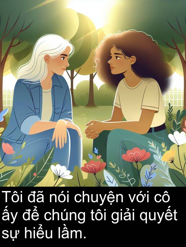 lầm: Tôi đã nói chuyện với cô ấy để chúng tôi giải quyết sự hiểu lầm.