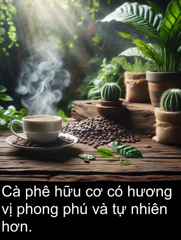 phú: Cà phê hữu cơ có hương vị phong phú và tự nhiên hơn.