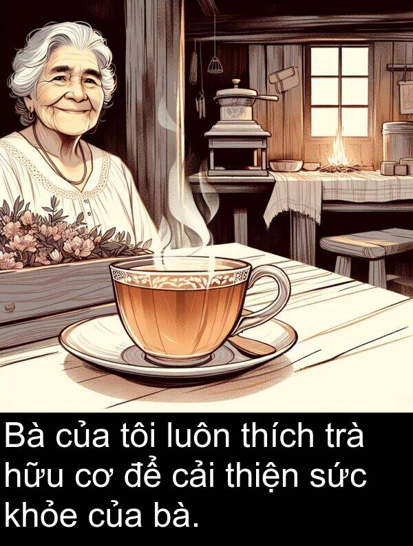 bà: Bà của tôi luôn thích trà hữu cơ để cải thiện sức khỏe của bà.