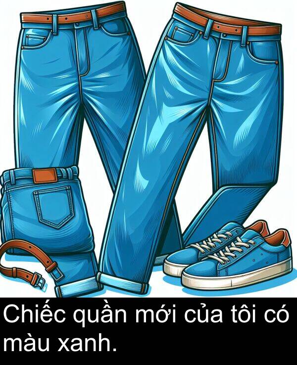 mới: Chiếc quần mới của tôi có màu xanh.